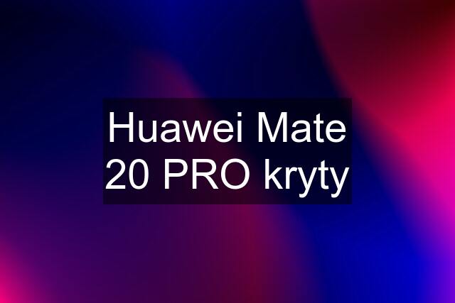 Huawei Mate 20 PRO kryty