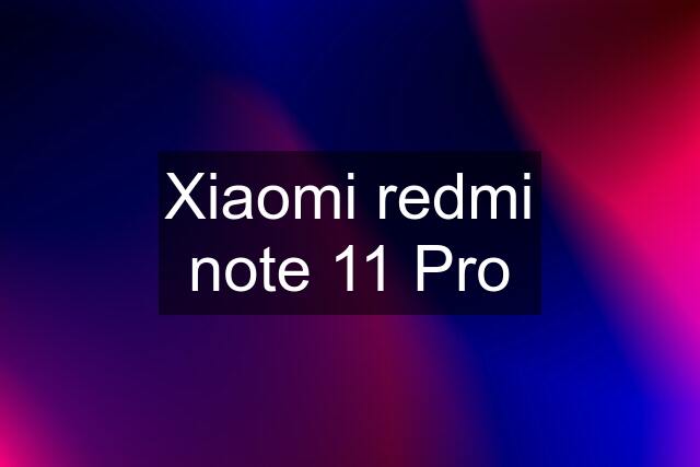 Xiaomi redmi note 11 Pro