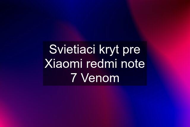 Svietiaci kryt pre Xiaomi redmi note 7 Venom