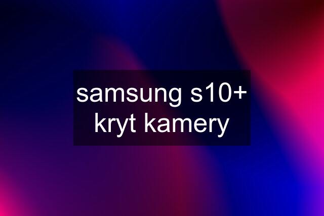 samsung s10+ kryt kamery