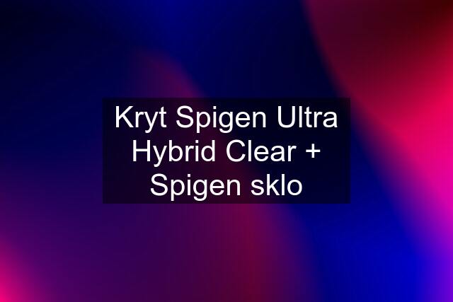 Kryt Spigen Ultra Hybrid Clear + Spigen sklo