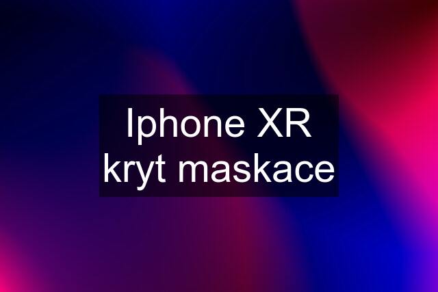 Iphone XR kryt maskace