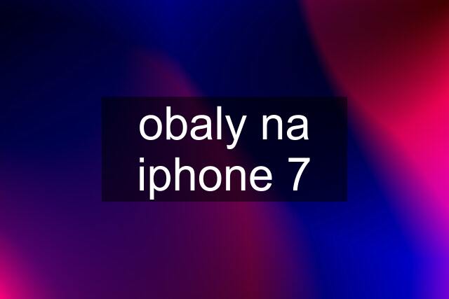 obaly na iphone 7