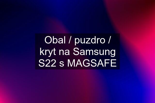 Obal / puzdro / kryt na Samsung S22 s MAGSAFE