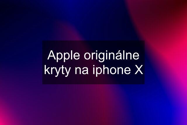 Apple originálne kryty na iphone X