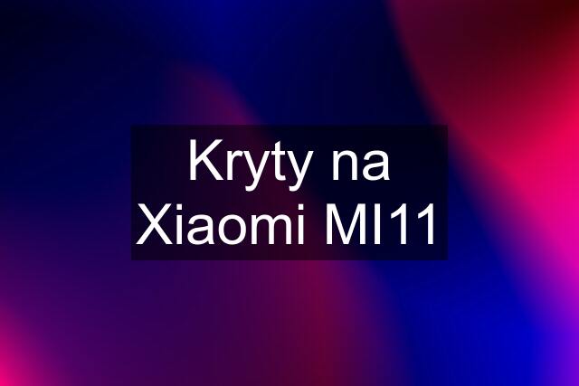 Kryty na Xiaomi MI11