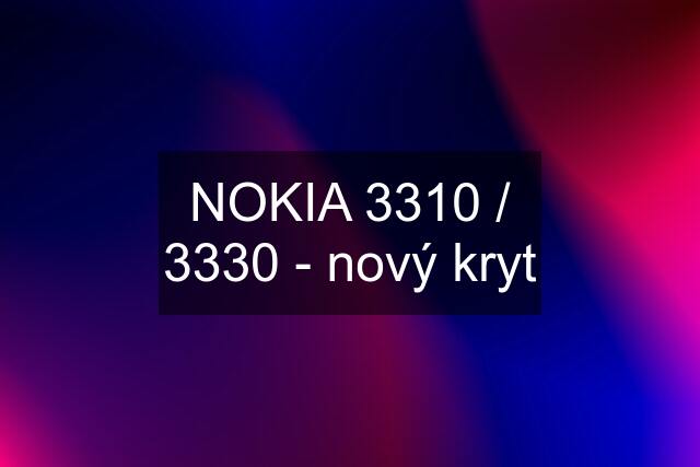 NOKIA 3310 / 3330 - nový kryt
