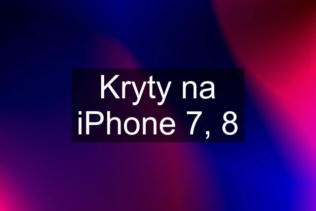 Kryty na iPhone 7, 8