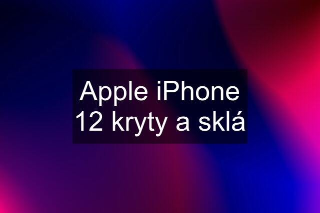 Apple iPhone 12 kryty a sklá