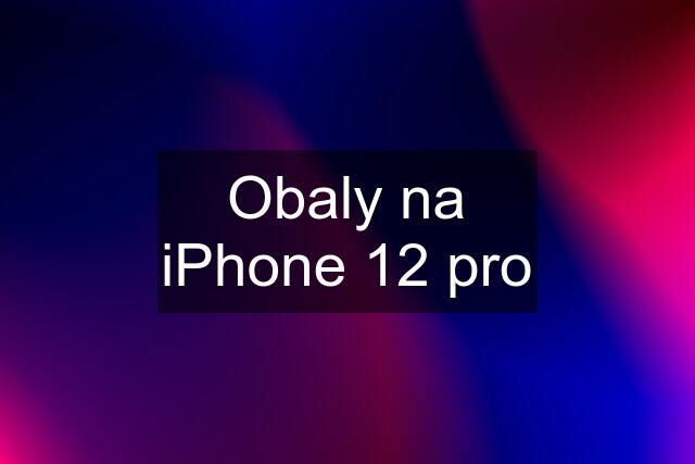 Obaly na iPhone 12 pro