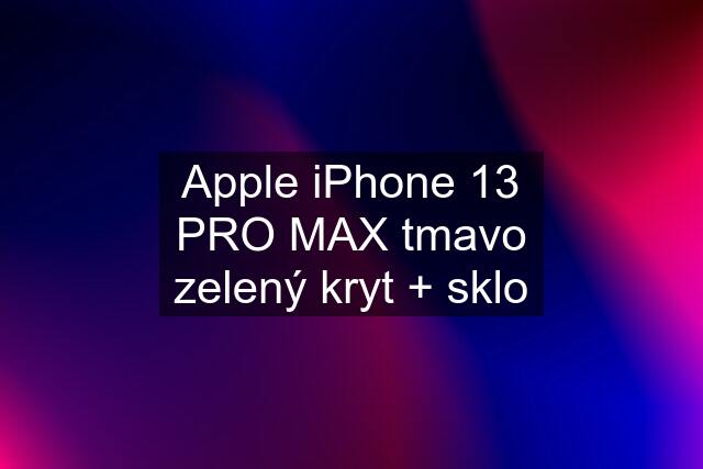 Apple iPhone 13 PRO MAX tmavo zelený kryt + sklo