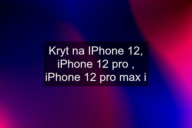 Kryt na IPhone 12, iPhone 12 pro , iPhone 12 pro max i