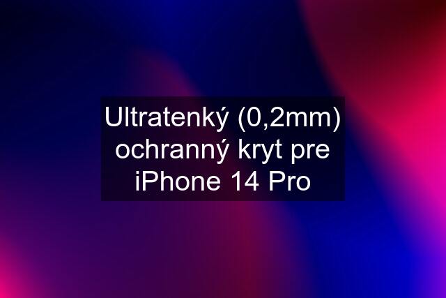 Ultratenký (0,2mm) ochranný kryt pre iPhone 14 Pro