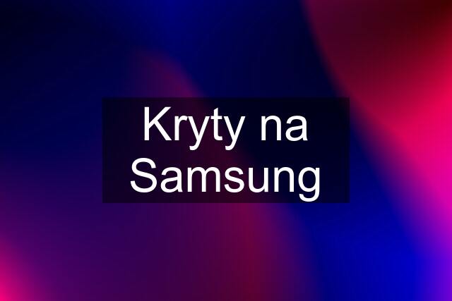 Kryty na Samsung