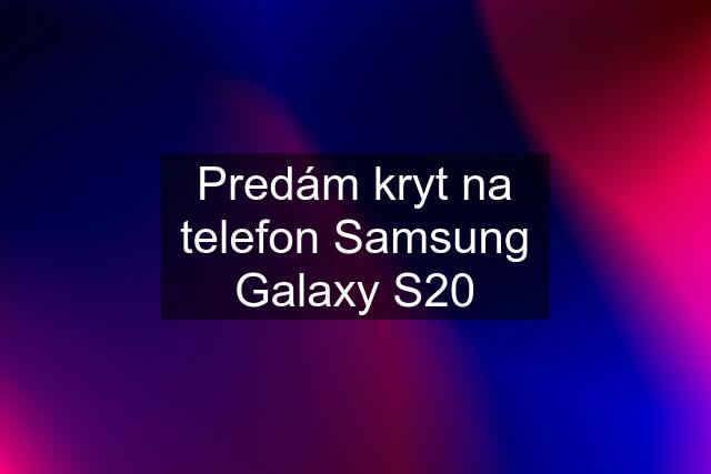 Predám kryt na telefon Samsung Galaxy S20