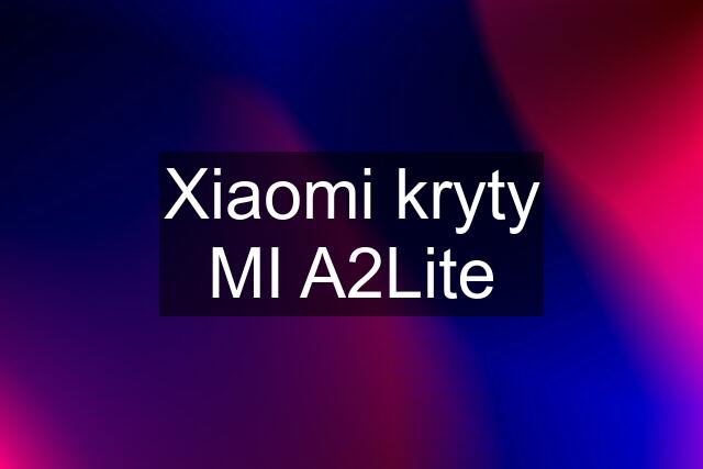 Xiaomi kryty MI A2Lite