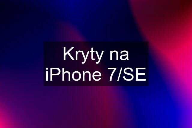 Kryty na iPhone 7/SE