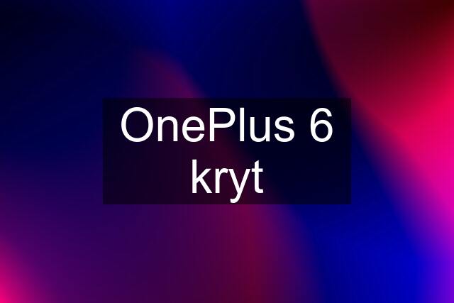 OnePlus 6 kryt