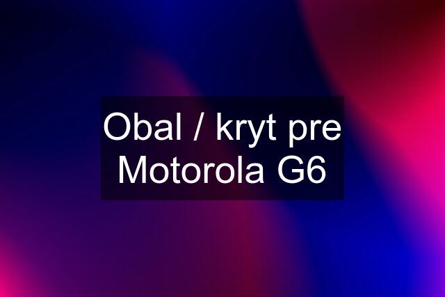 Obal / kryt pre Motorola G6