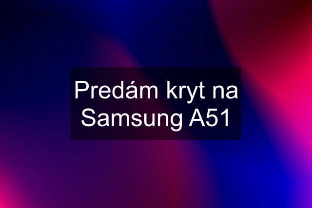 Predám kryt na Samsung A51