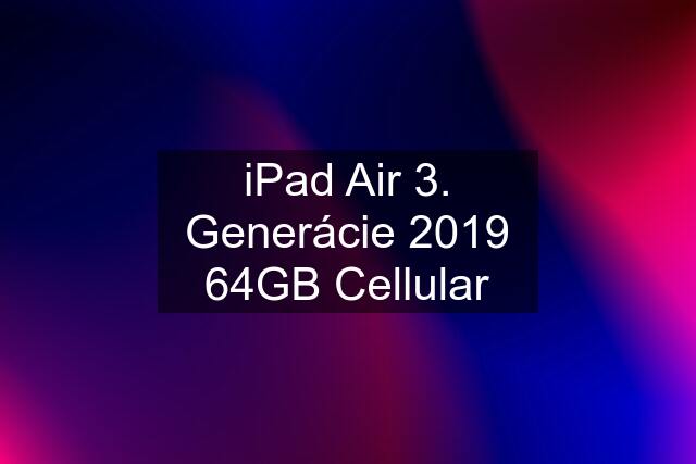 iPad Air 3. Generácie 2019 64GB Cellular