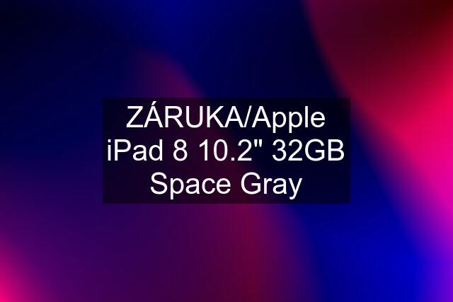 ZÁRUKA/Apple iPad 8 10.2" 32GB Space Gray