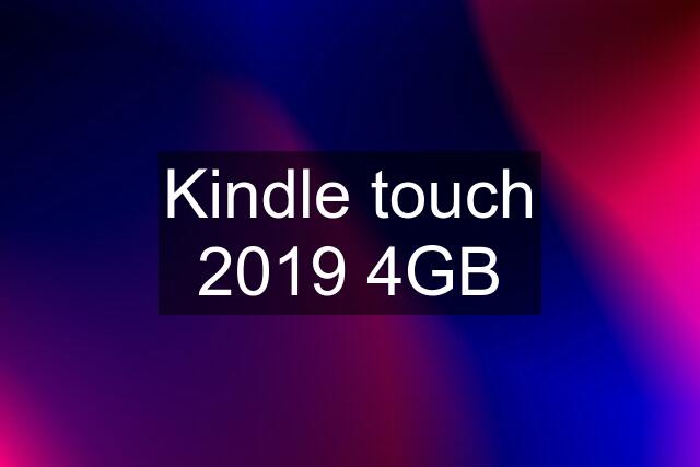 Kindle touch 2019 4GB
