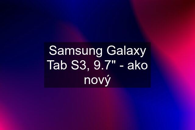Samsung Galaxy Tab S3, 9.7" - ako nový