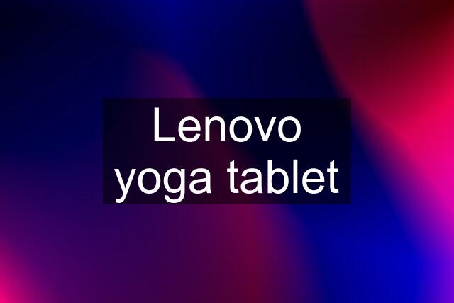 Lenovo yoga tablet