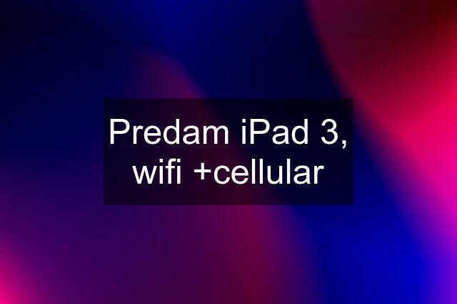 Predam iPad 3, wifi +cellular