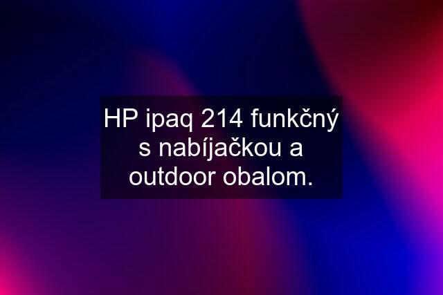 HP ipaq 214 funkčný s nabíjačkou a outdoor obalom.