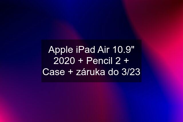 Apple iPad Air 10.9" 2020 + Pencil 2 + Case + záruka do 3/23