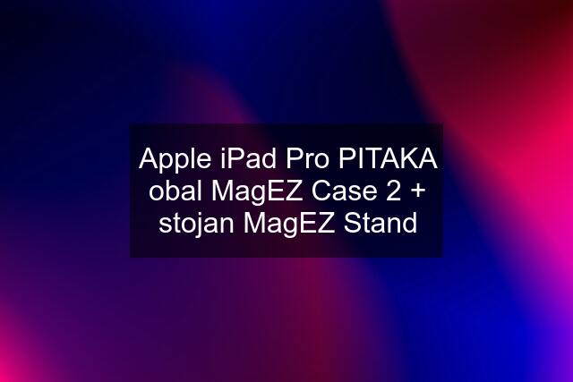 Apple iPad Pro PITAKA obal MagEZ Case 2 + stojan MagEZ Stand