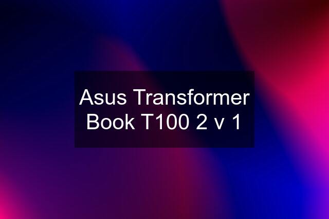 Asus Transformer Book T100 2 v 1