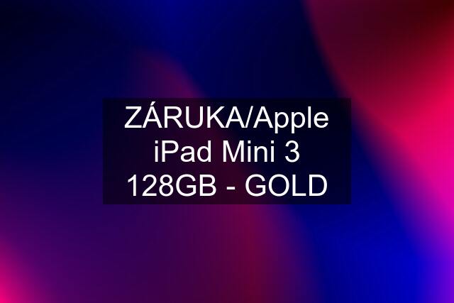 ZÁRUKA/Apple iPad Mini 3 128GB - GOLD