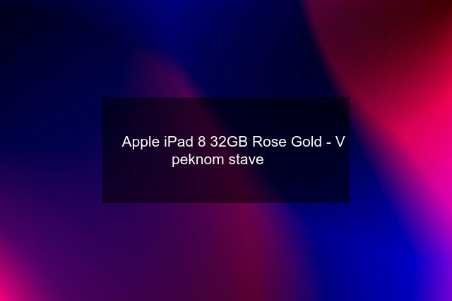  Apple iPad 8 32GB Rose Gold - V peknom stave 