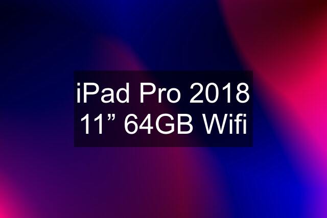 iPad Pro 2018 11” 64GB Wifi