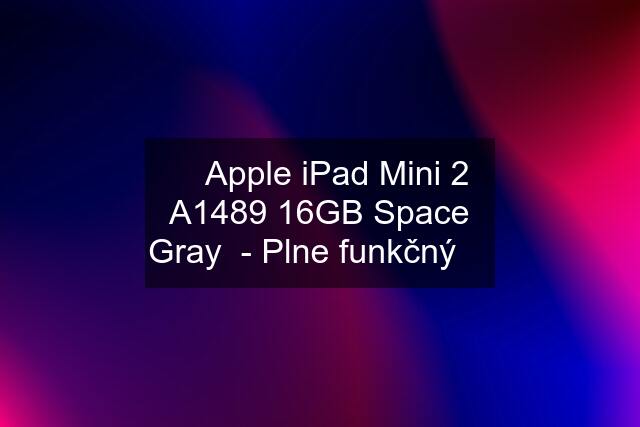  Apple iPad Mini 2 A1489 16GB Space Gray  - Plne funkčný 