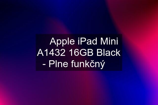  Apple iPad Mini A1432 16GB Black - Plne funkčný 