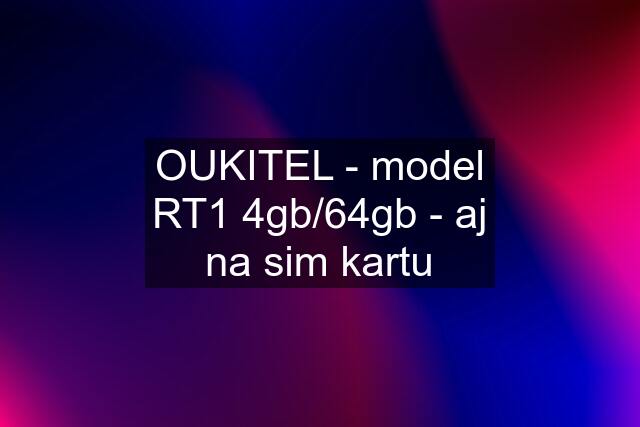 OUKITEL - model RT1 4gb/64gb - aj na sim kartu