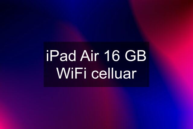iPad Air 16 GB WiFi celluar
