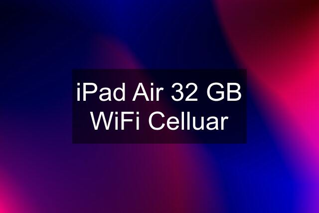 iPad Air 32 GB WiFi Celluar