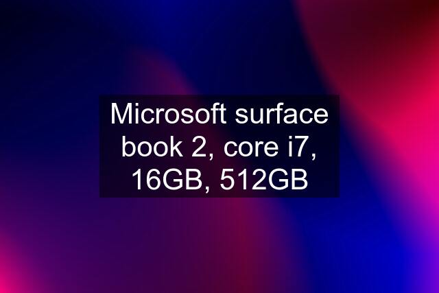 Microsoft surface book 2, core i7, 16GB, 512GB