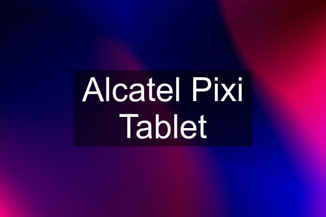 Alcatel Pixi Tablet