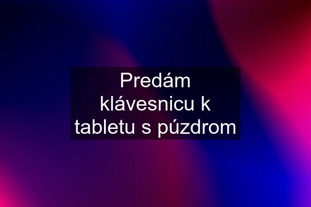 Predám klávesnicu k tabletu s púzdrom