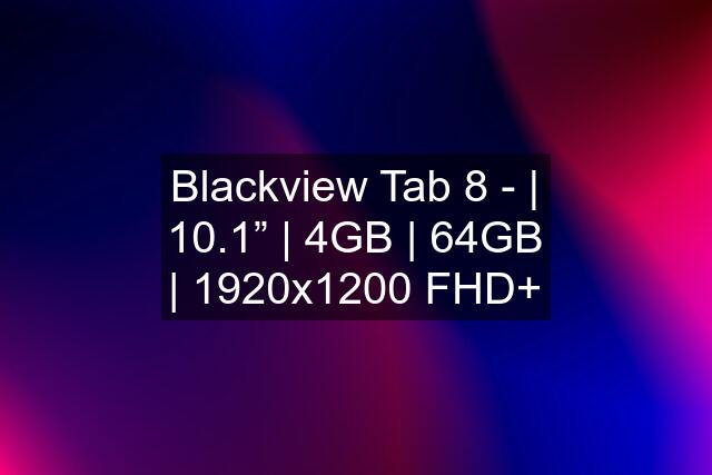 Blackview Tab 8 - | 10.1” | 4GB | 64GB | 1920x1200 FHD+