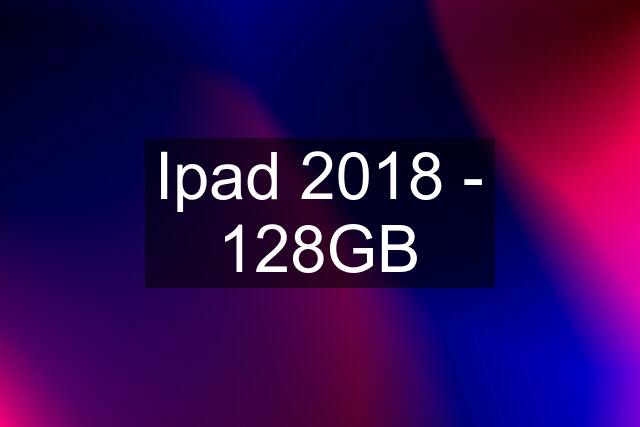 Ipad 2018 - 128GB