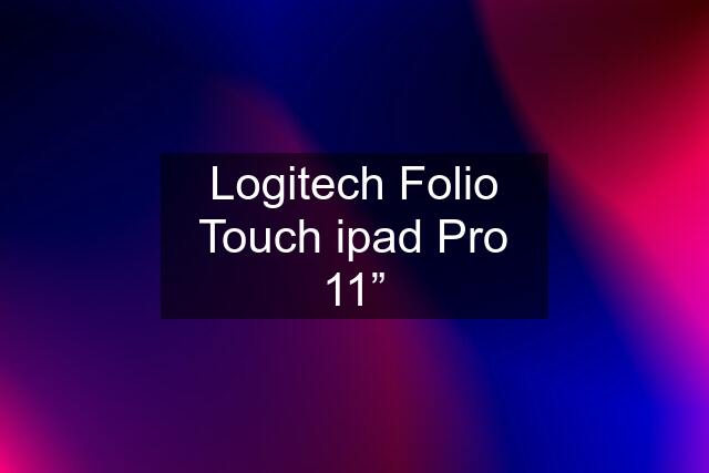 Logitech Folio Touch ipad Pro 11”