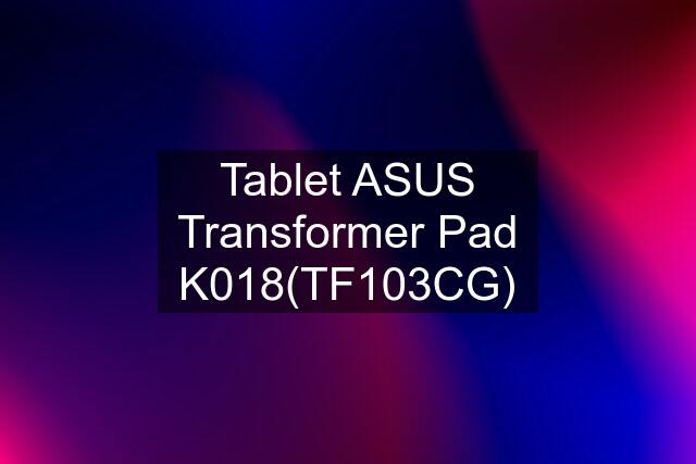 Tablet ASUS Transformer Pad K018(TF103CG)