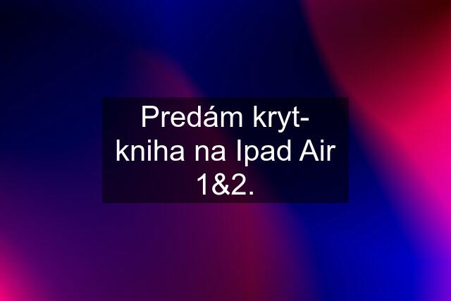 Predám kryt- kniha na Ipad Air 1&2.